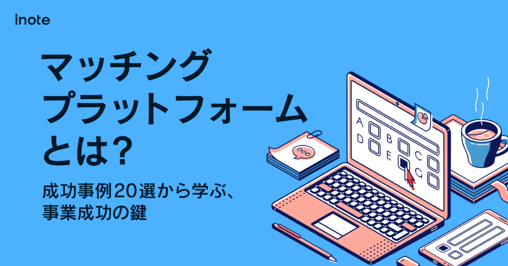 マッチングプラットフォームとは？成功事例２０選から学ぶ、事業成功の鍵